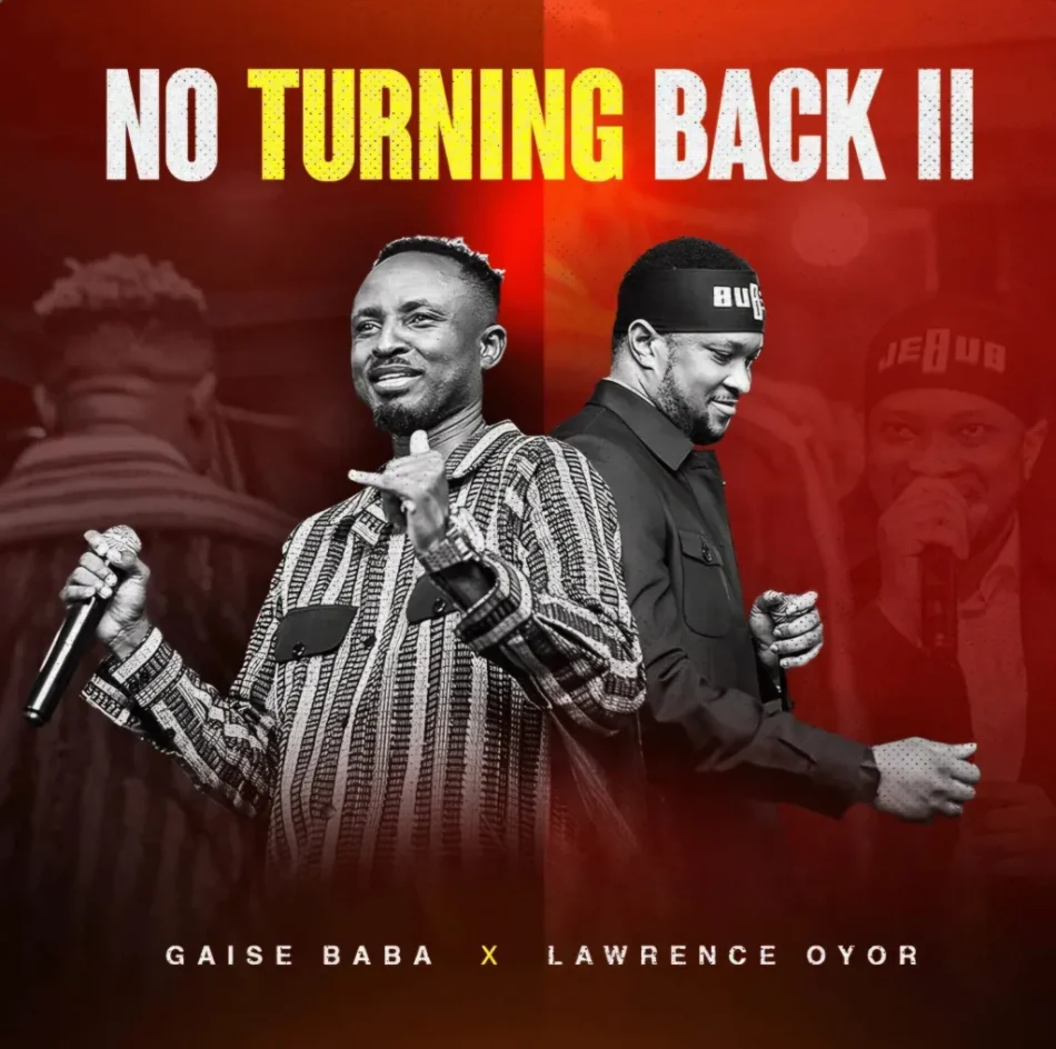 Gaise Baba – I Can Never Turn Back, No No Ft. Lawrence Oyor